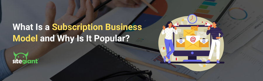 What Is a Subscription Business Model and Why Is It Popular? - SiteGiant